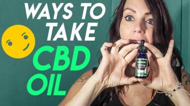 How to Use CBD Oil Effectively: Watch me take it [Updated in 2019]